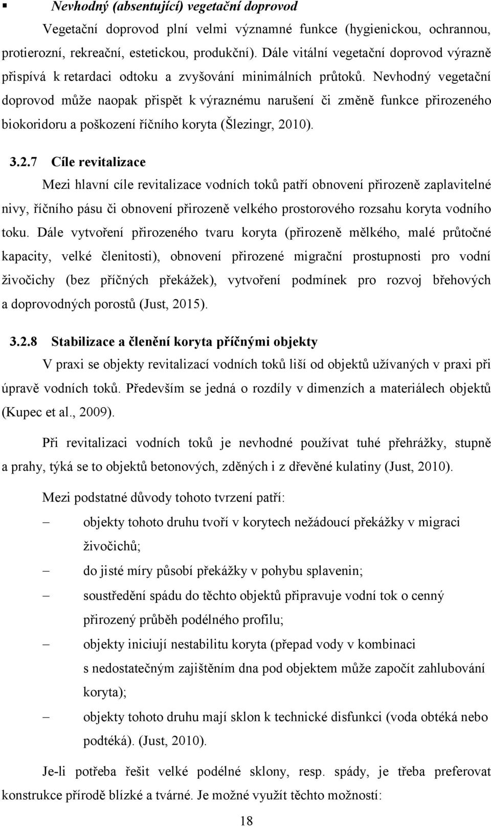 Nevhodný vegetační doprovod může naopak přispět k výraznému narušení či změně funkce přirozeného biokoridoru a poškození říčního koryta (Šlezingr, 20