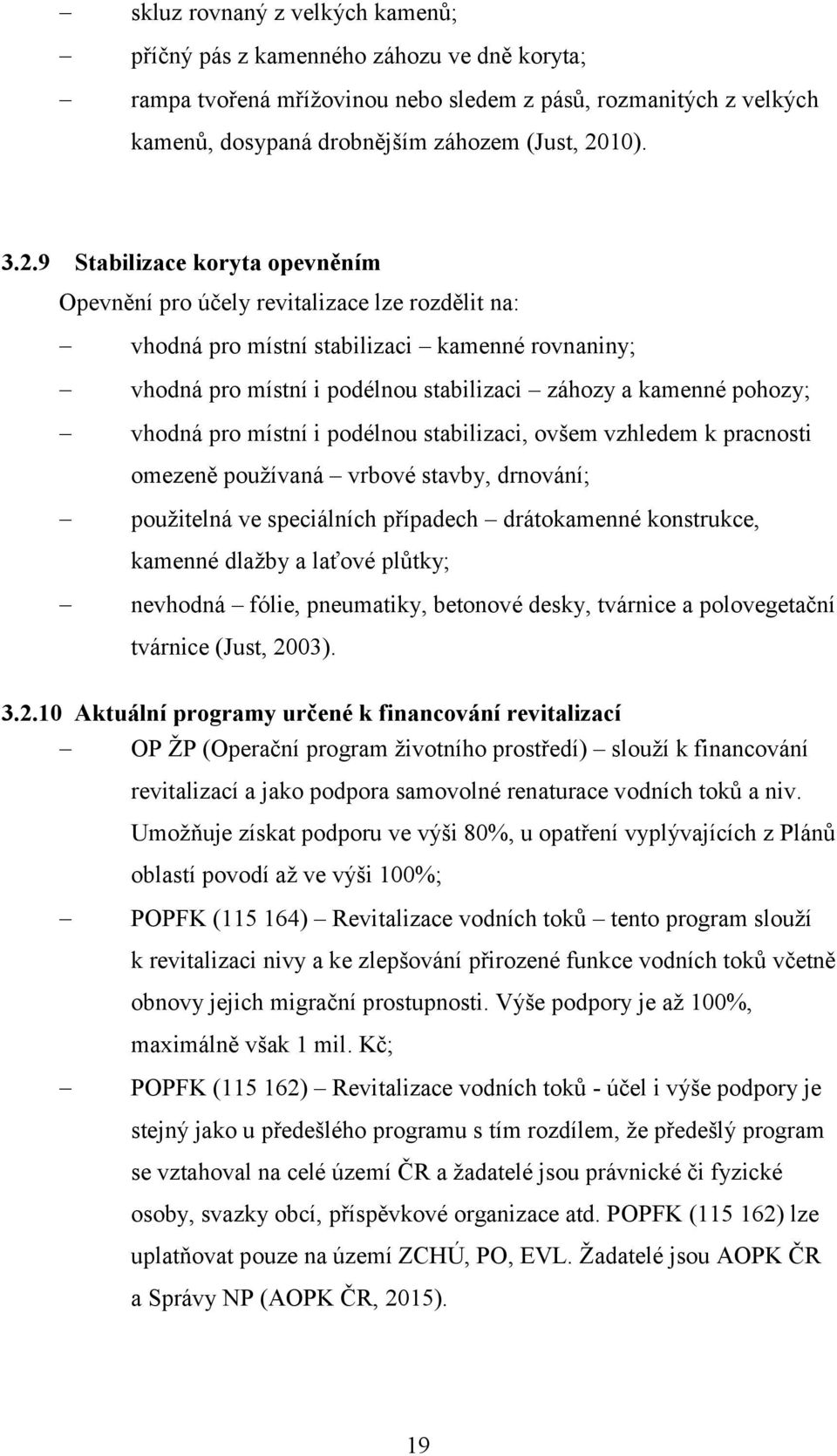 9 Stabilizace koryta opevněním Opevnění pro účely revitalizace lze rozdělit na: vhodná pro místní stabilizaci kamenné rovnaniny; vhodná pro místní i podélnou stabilizaci záhozy a kamenné pohozy;