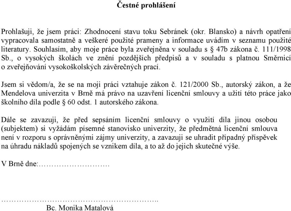 111/1998 Sb., o vysokých školách ve znění pozdějších předpisů a v souladu s platnou Směrnicí o zveřejňování vysokoškolských závěrečných prací. Jsem si vědom/a, že se na moji práci vztahuje zákon č.