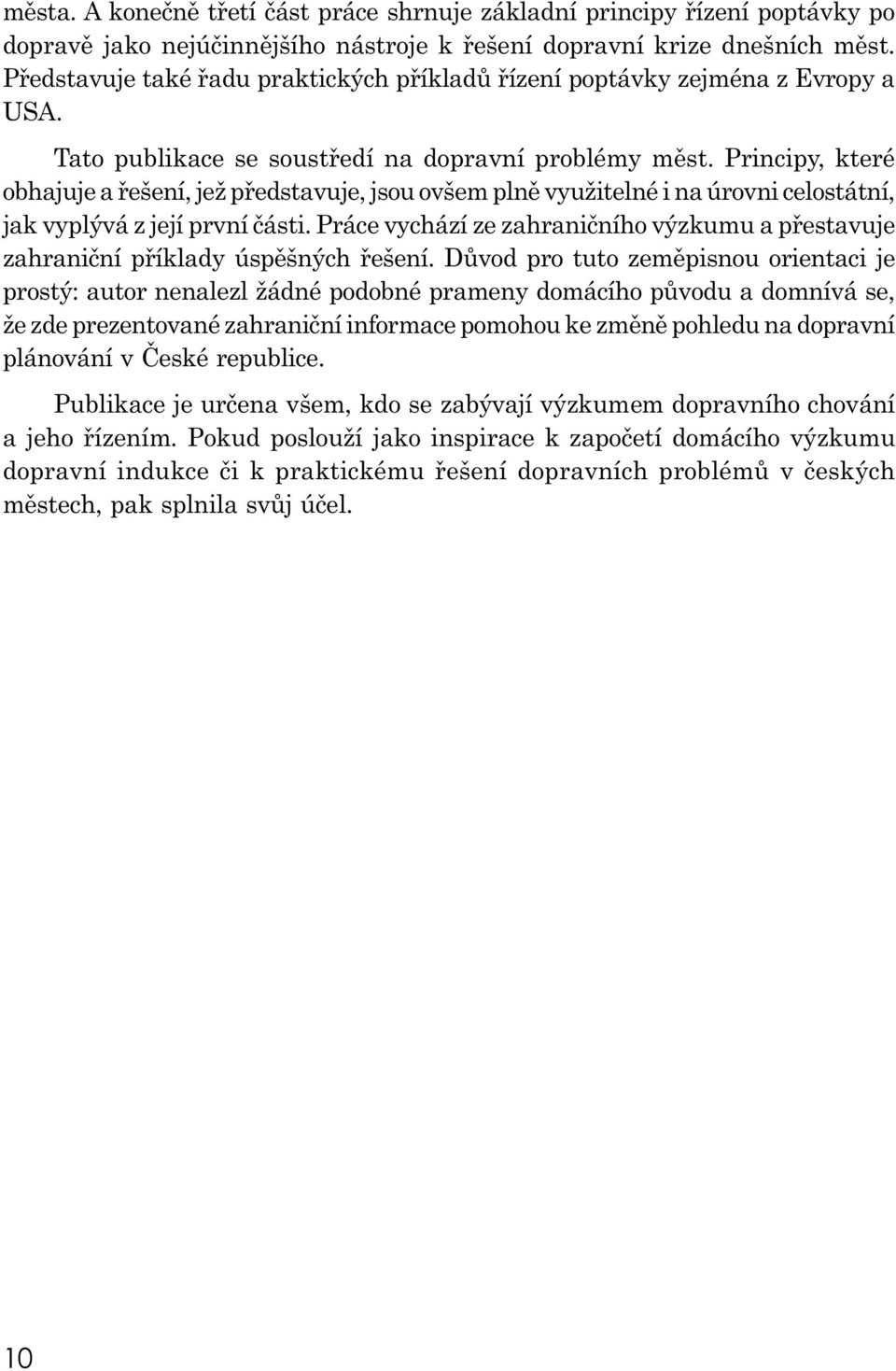 Principy, které obhajuje a řešení, jež představuje, jsou ovšem plně využitelné i na úrovni celostátní, jak vyplývá z její první části.