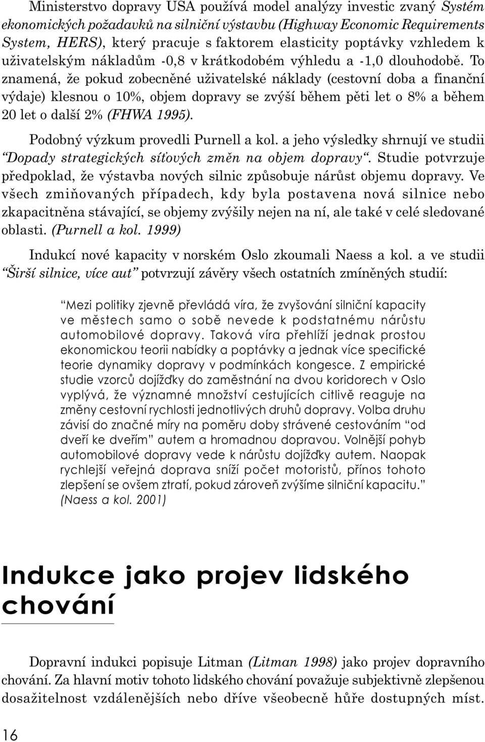 To znamená, že pokud zobecněné uživatelské náklady (cestovní doba a finanční výdaje) klesnou o 10%, objem dopravy se zvýší během pěti let o 8% a během 20 let o další 2% (FHWA 1995).