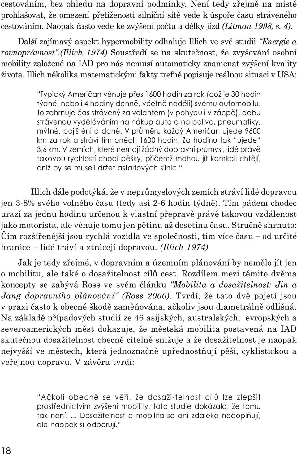 (illich 1974) Soustředí se na skutečnost, že zvyšování osobní mobility založené na IAD pro nás nemusí automaticky znamenat zvýšení kvality života.