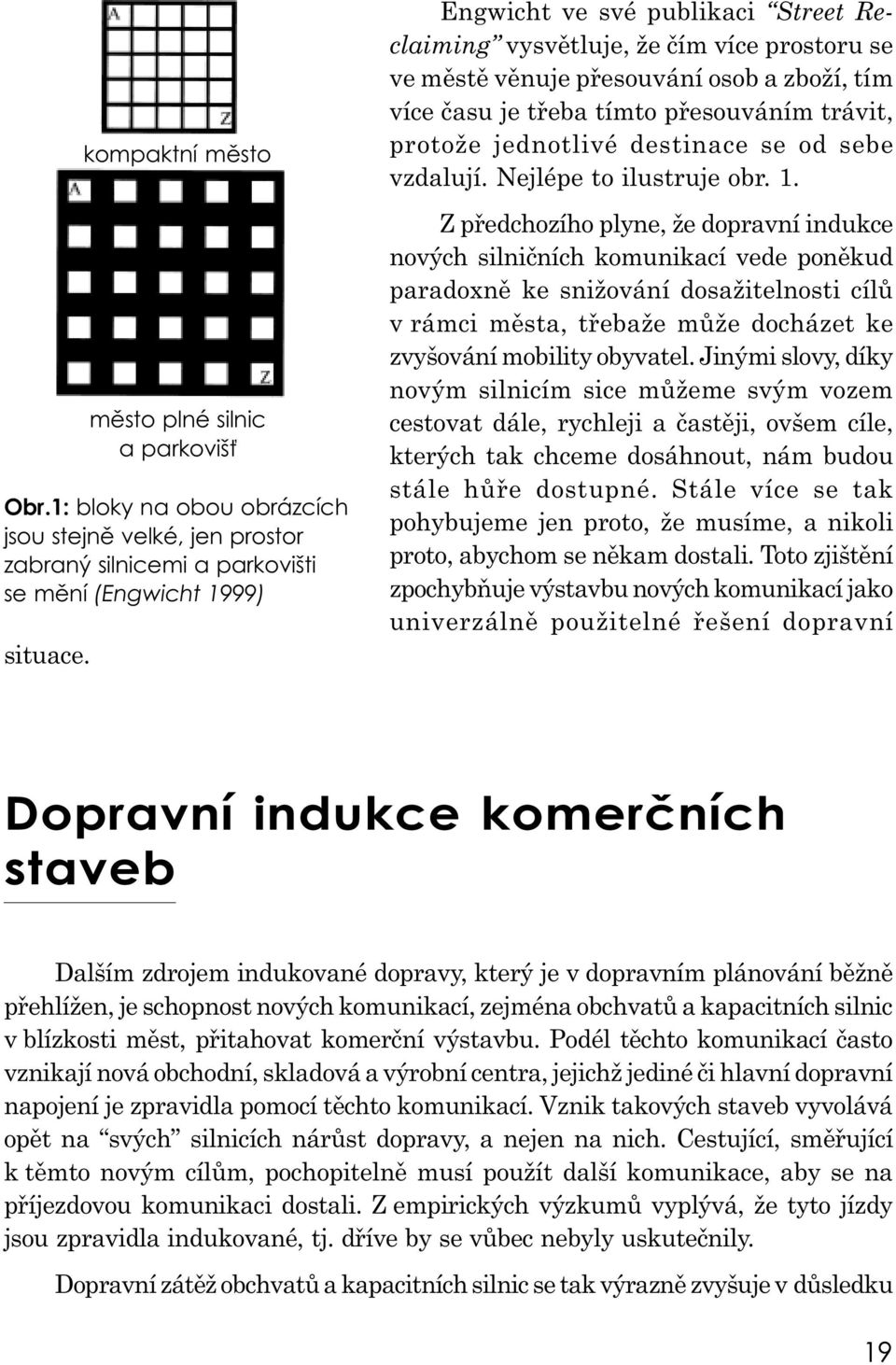 městě věnuje přesouvání osob a zboží, tím více času je třeba tímto přesouváním trávit, protože jednotlivé destinace se od sebe vzdalují. Nejlépe to ilustruje obr. 1.