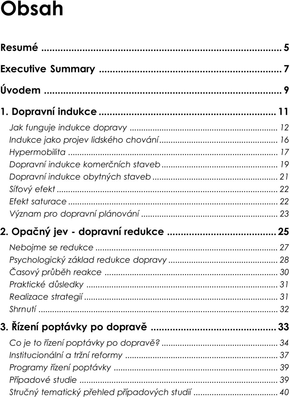 Opačný jev - dopravní redukce... 25 Nebojme se redukce... 27 Psychologický základ redukce dopravy... 28 Časový průběh reakce... 30 Praktické důsledky... 31 Realizace strategií... 31 Shrnutí.