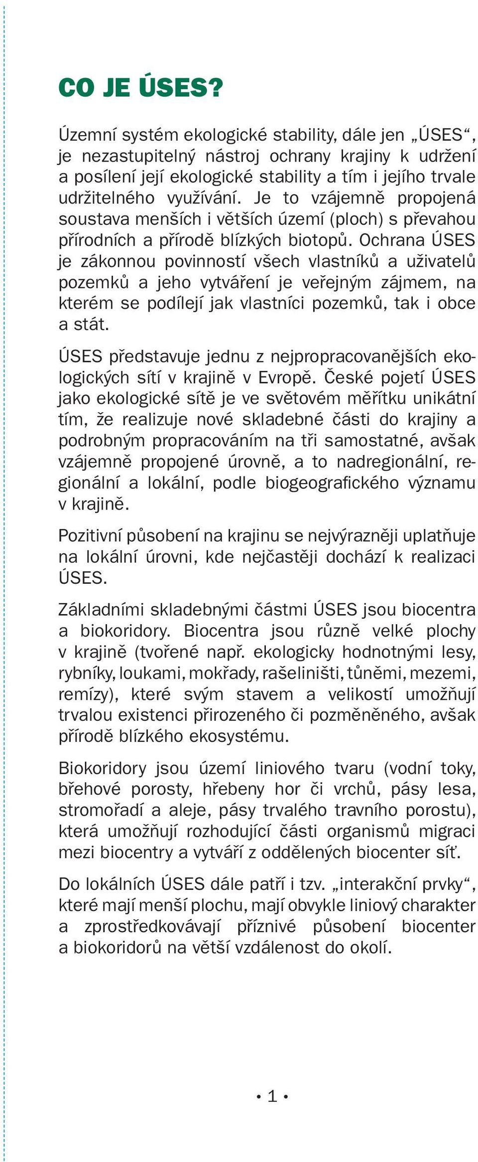 Ochrana ÚSES je zákonnou povinností všech vlastníků a uživatelů pozemků a jeho vytváření je veřejným zájmem, na kterém se podílejí jak vlastníci pozemků, tak i obce a stát.