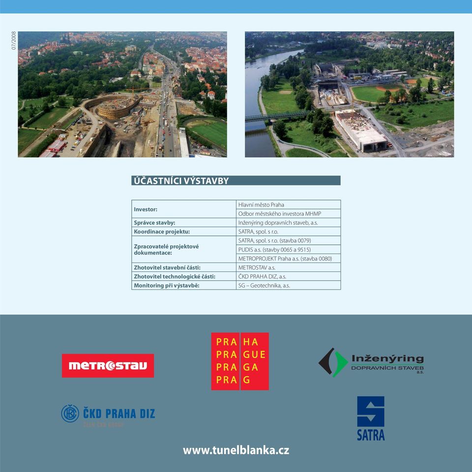 investora MHMP Inženýring dopravních staveb, a.s. SATRA, spol. s r.o. SATRA, spol. s r.o. (stavba 0079) PUDIS a.s. (stavby 0065 a 9515) METROPROJEKT Praha a.