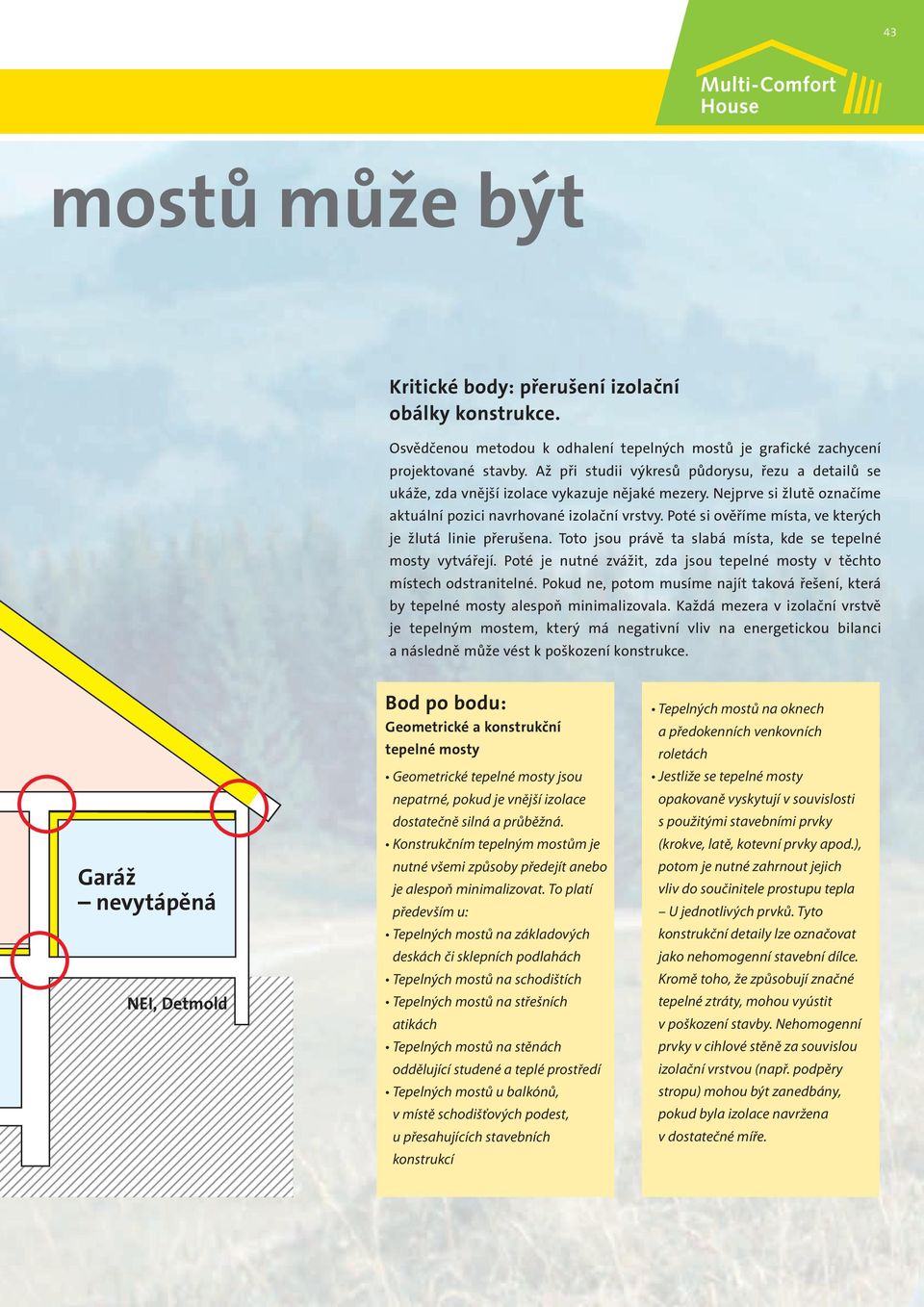 Poté si ověříme místa, ve kterých je žlutá linie přerušena. Toto jsou právě ta slabá místa, kde se tepelné mosty vytvářejí. Poté je nutné zvážit, zda jsou tepelné mosty v těchto místech odstranitelné.