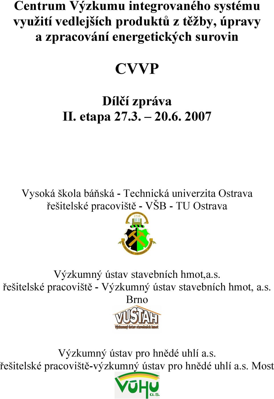 2007 Vysoká škola báňská - Technická univerzita Ostrava řešitelské pracoviště - VŠB - TU Ostrava Výzkumný ústav