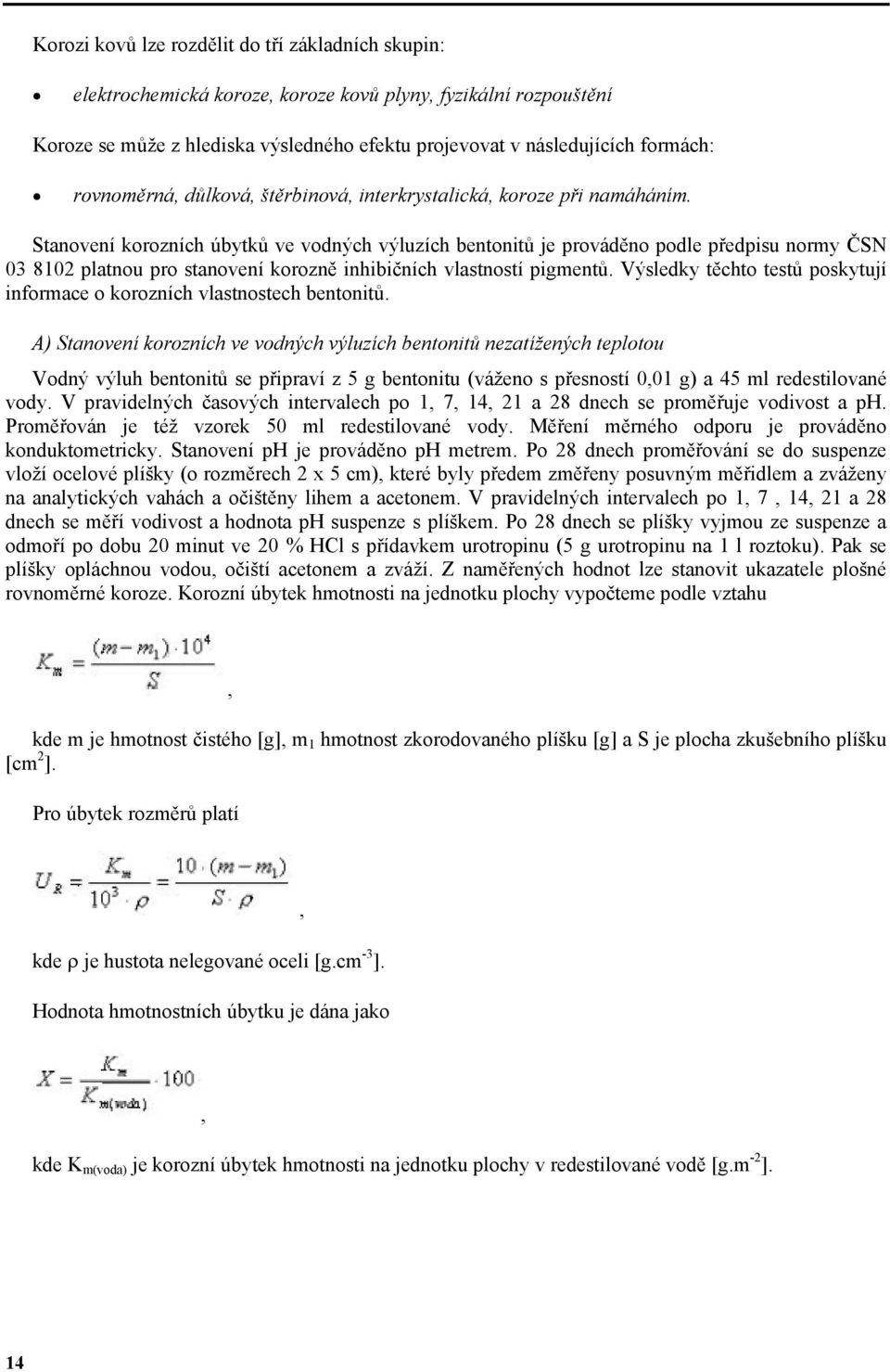 Stanovení korozních úbytků ve vodných výluzích bentonitů je prováděno podle předpisu normy ČSN 03 8102 platnou pro stanovení korozně inhibičních vlastností pigmentů.