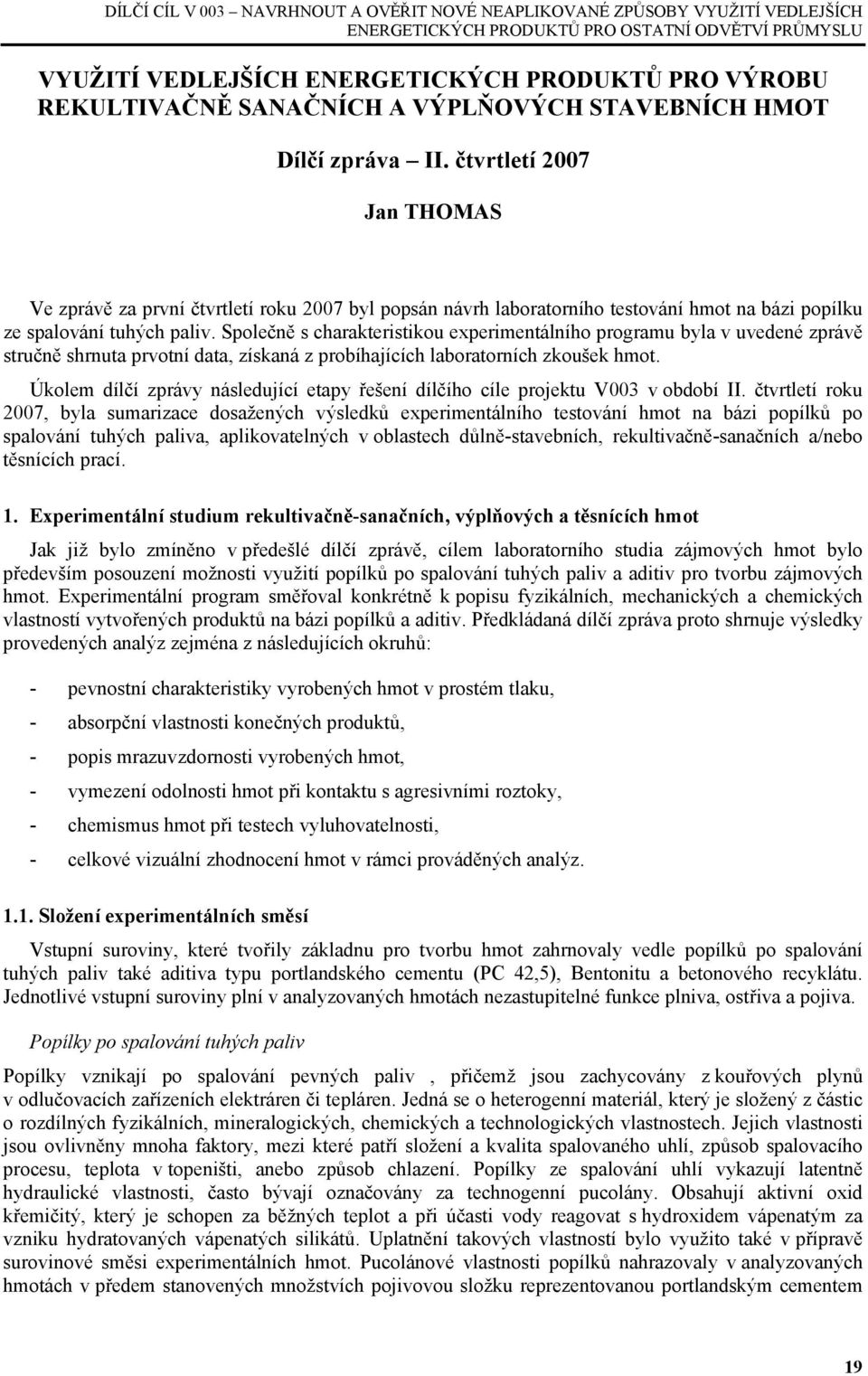 čtvrtletí 2007 Jan THOMAS Ve zprávě za první čtvrtletí roku 2007 byl popsán návrh laboratorního testování hmot na bázi popílku ze spalování tuhých paliv.