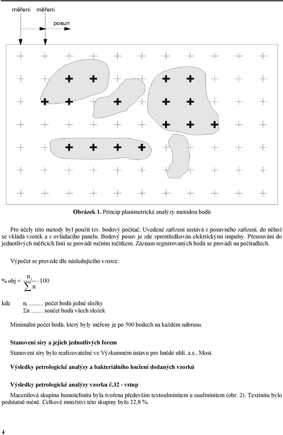 Přesouvání do jednotlivých měřících linií se provádí ručním točítkem. Záznam registrovaných bodů se provádí na počitadlech. Výpočet se provede dle následujícího vzorce: % obj = kde n i n 100 n i.