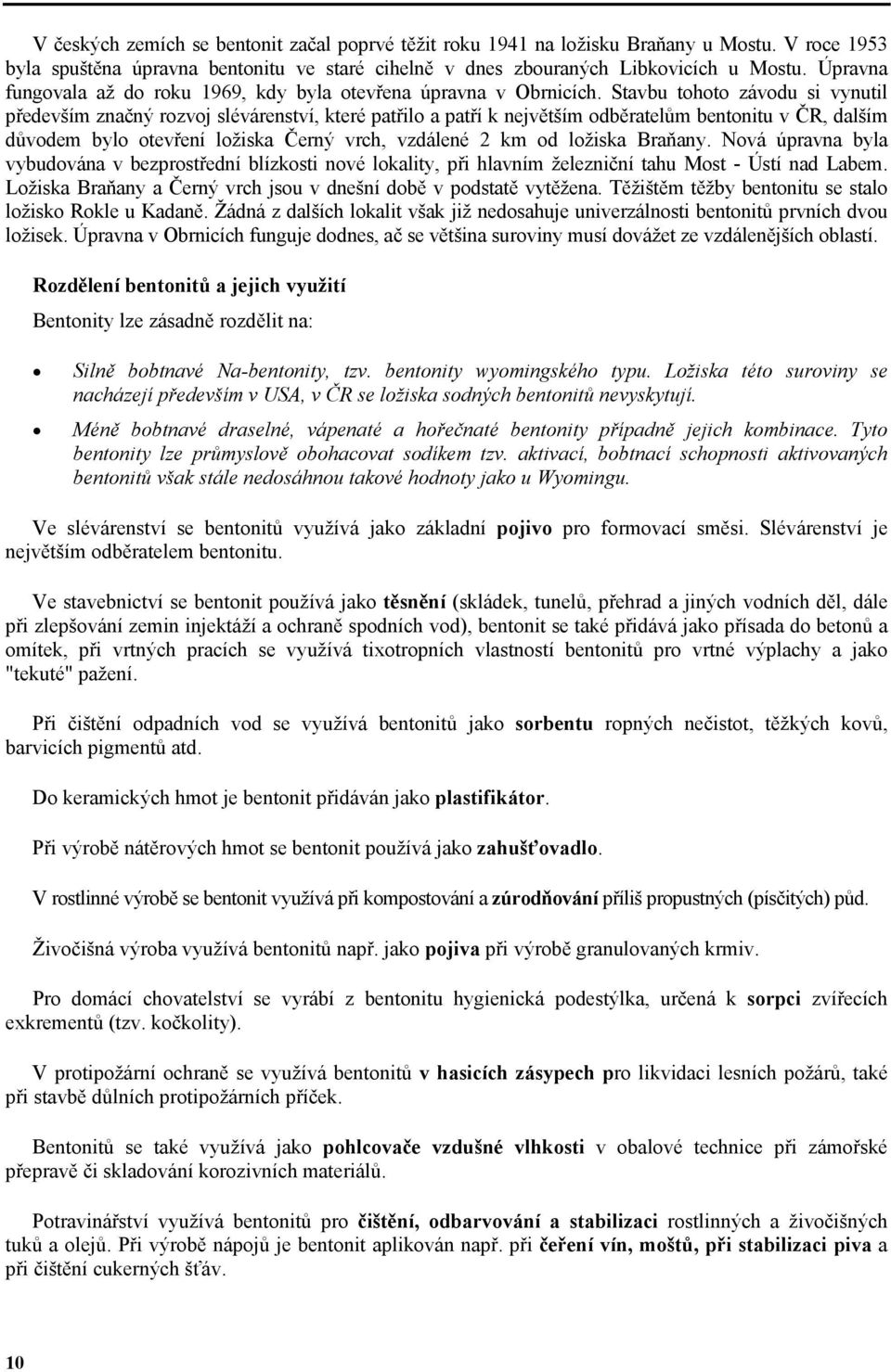 Stavbu tohoto závodu si vynutil především značný rozvoj slévárenství, které patřilo a patří k největším odběratelům bentonitu v ČR, dalším důvodem bylo otevření ložiska Černý vrch, vzdálené 2 km od