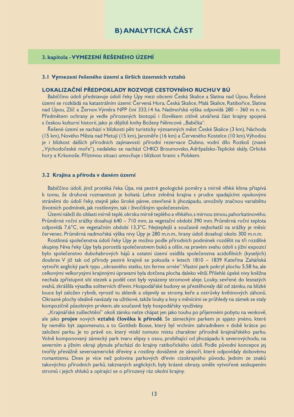 Řešené území se rozkládá na katastrálním území: Červená Hora, Česká Skalice, Malá Skalice, Ratibořice, Slatina nad Úpou, Zlíč a Žernov. Výměra NPP činí 333,14 ha. Nadmořská výška odpovídá 280 360 m n.