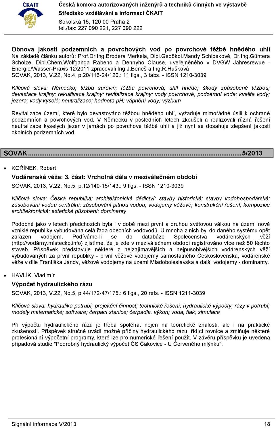 - ISSN 1210-3039 Klíčová slova: Německo; těžba surovin; těžba povrchová; uhlí hnědé; škody způsobené těžbou; devastace krajiny; rekultivace krajiny; revitalizace krajiny; vody povrchové; podzemní