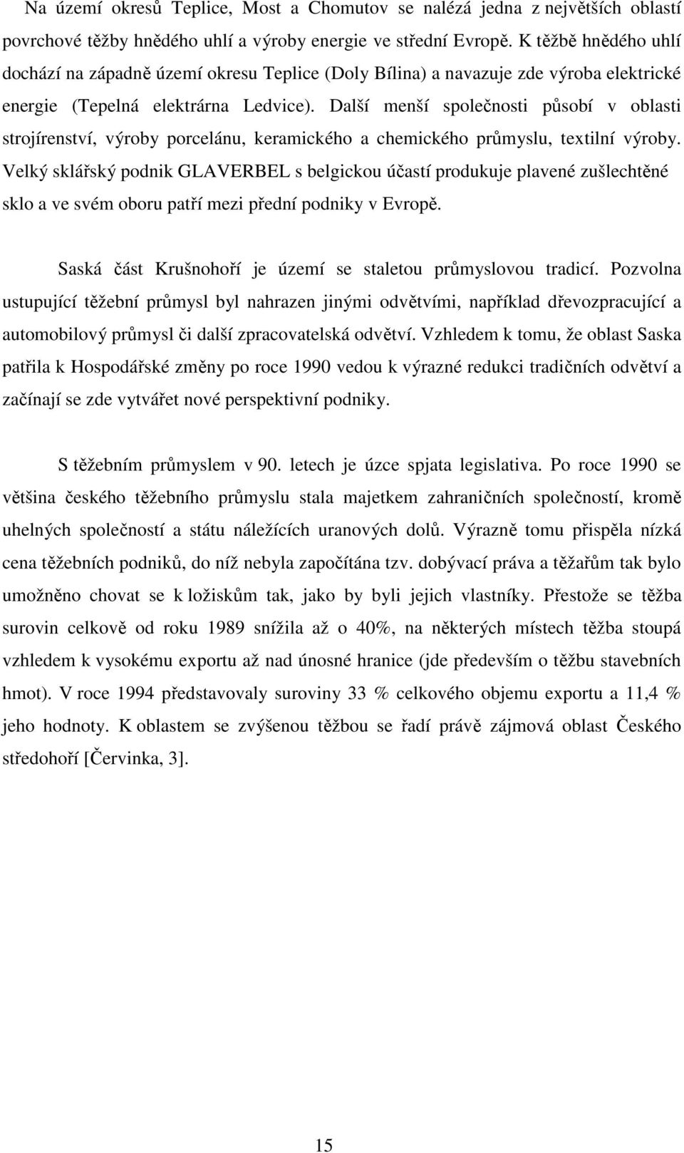 Další menší společnosti působí v oblasti strojírenství, výroby porcelánu, keramického a chemického průmyslu, textilní výroby.