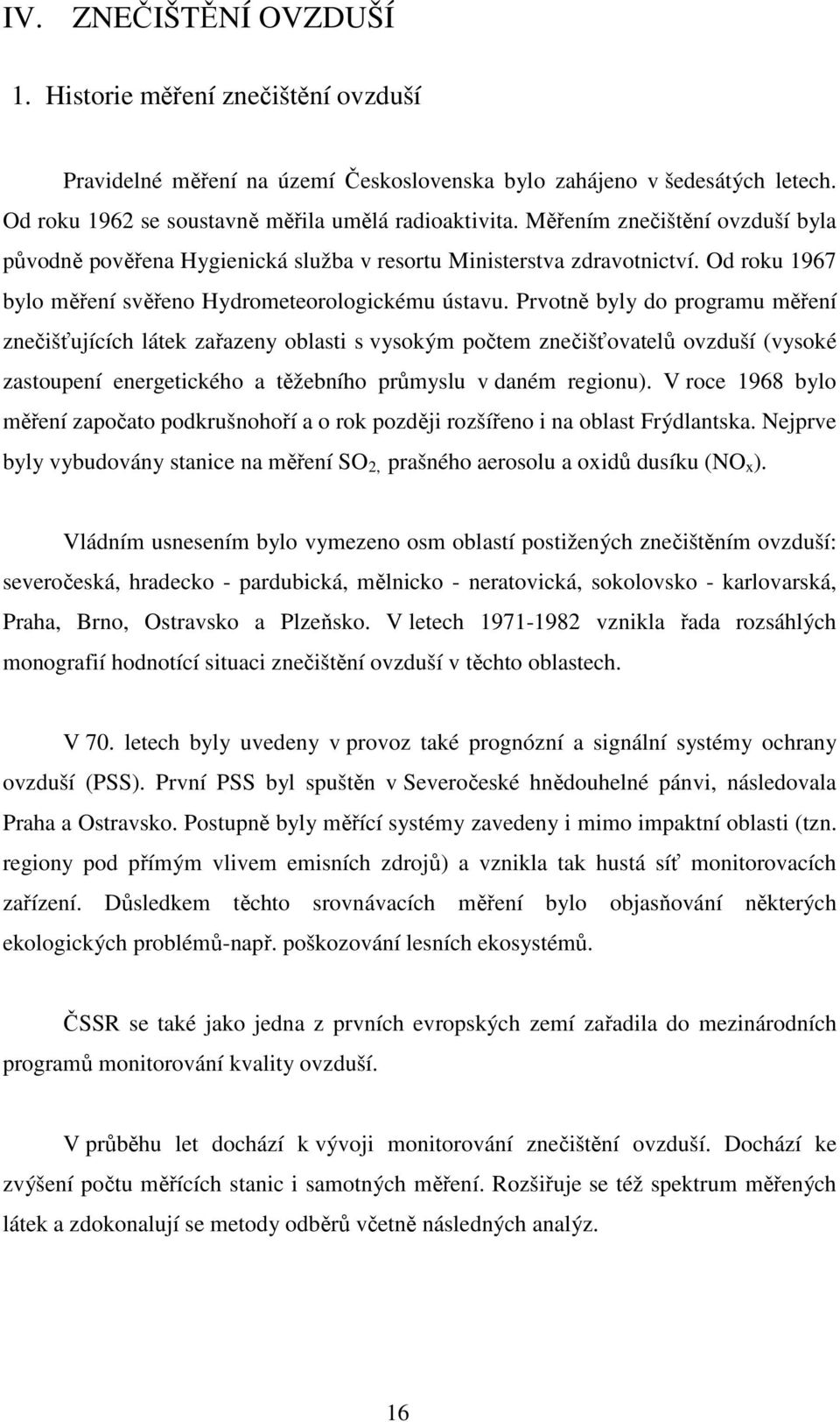 Prvotně byly do programu měření znečišťujících látek zařazeny oblasti s vysokým počtem znečišťovatelů ovzduší (vysoké zastoupení energetického a těžebního průmyslu v daném regionu).