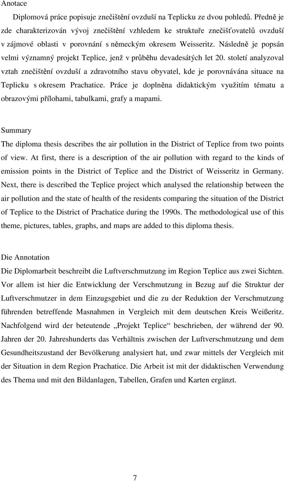 Následně je popsán velmi významný projekt Teplice, jenž v průběhu devadesátých let 20.