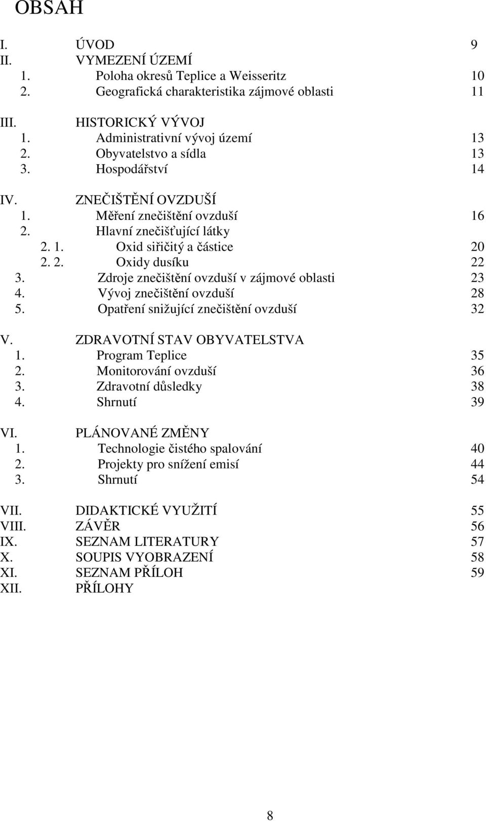 Zdroje znečištění ovzduší v zájmové oblasti 23 4. Vývoj znečištění ovzduší 28 5. Opatření snižující znečištění ovzduší 32 V. ZDRAVOTNÍ STAV OBYVATELSTVA 1. Program Teplice 35 2.