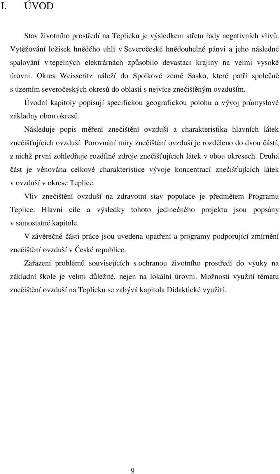 Okres Weisseritz náleží do Spolkové země Sasko, které patří společně s územím severočeských okresů do oblasti s nejvíce znečištěným ovzduším.