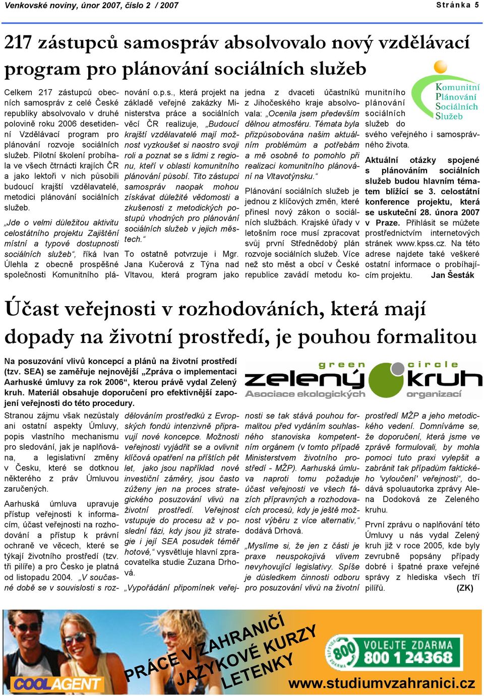 Pilotní školení probíhala ve všech čtrnácti krajích ČR a jako lektoři v nich působili budoucí krajští vzdělavatelé, metodici plánování sociálních služeb.