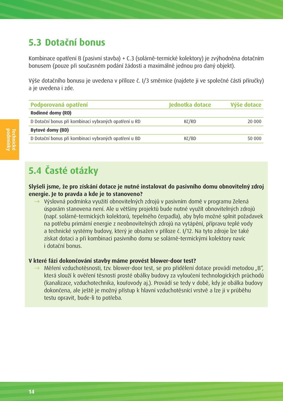 Technické podmínky Podporovaná opatření Jednotka dotace Výše dotace Rodinné domy (RD) D Dotační bonus při kombinaci vybraných opatření u RD Kč/RD 20 000 Bytové domy (BD) D Dotační bonus při kombinaci