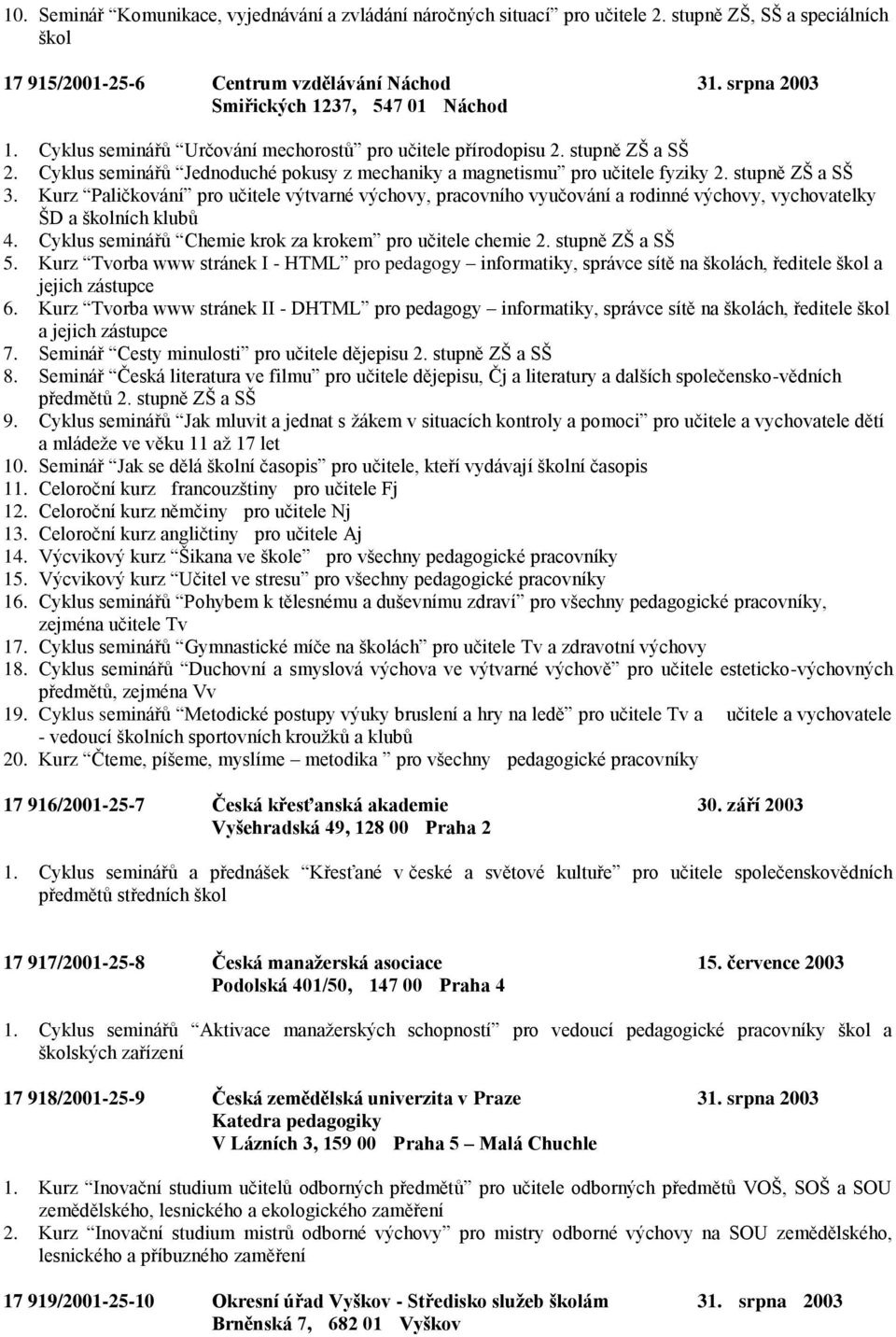 Cyklus seminářů Jednoduché pokusy z mechaniky a magnetismu pro učitele fyziky 2. stupně ZŠ a SŠ 3.