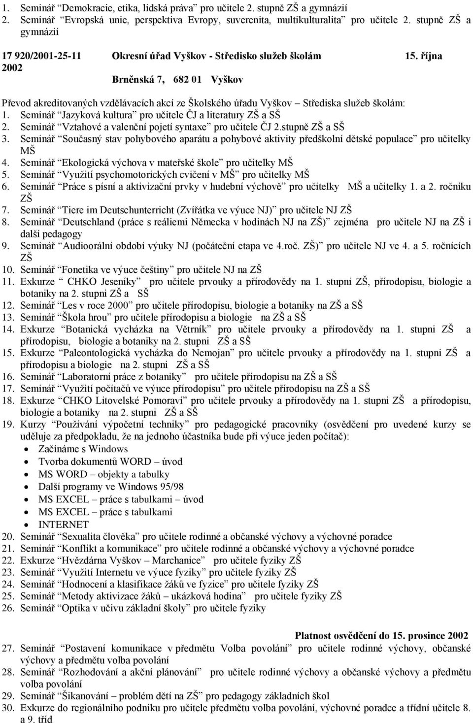 října 2002 Brněnská 7, 682 01 Vyškov Převod akreditovaných vzdělávacích akcí ze Školského úřadu Vyškov Střediska služeb školám: 1. Seminář Jazyková kultura pro učitele ČJ a literatury ZŠ a SŠ 2.