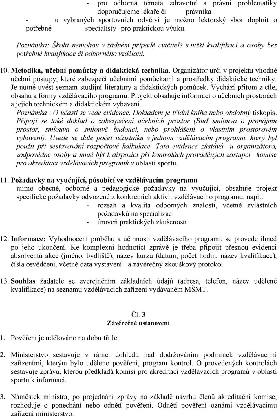 Organizátor určí v projektu vhodné učební postupy, které zabezpečí učebními pomůckami a prostředky didaktické techniky. Je nutné uvést seznam studijní literatury a didaktických pomůcek.