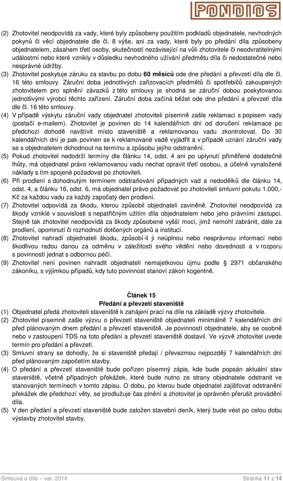 nevhodného užívání předmětu díla či nedostatečné nebo nesprávné údržby. (3) Zhotovitel poskytuje záruku za stavbu po dobu 60 měsíců ode dne předání a převzetí díla dle čl. 16 této smlouvy.