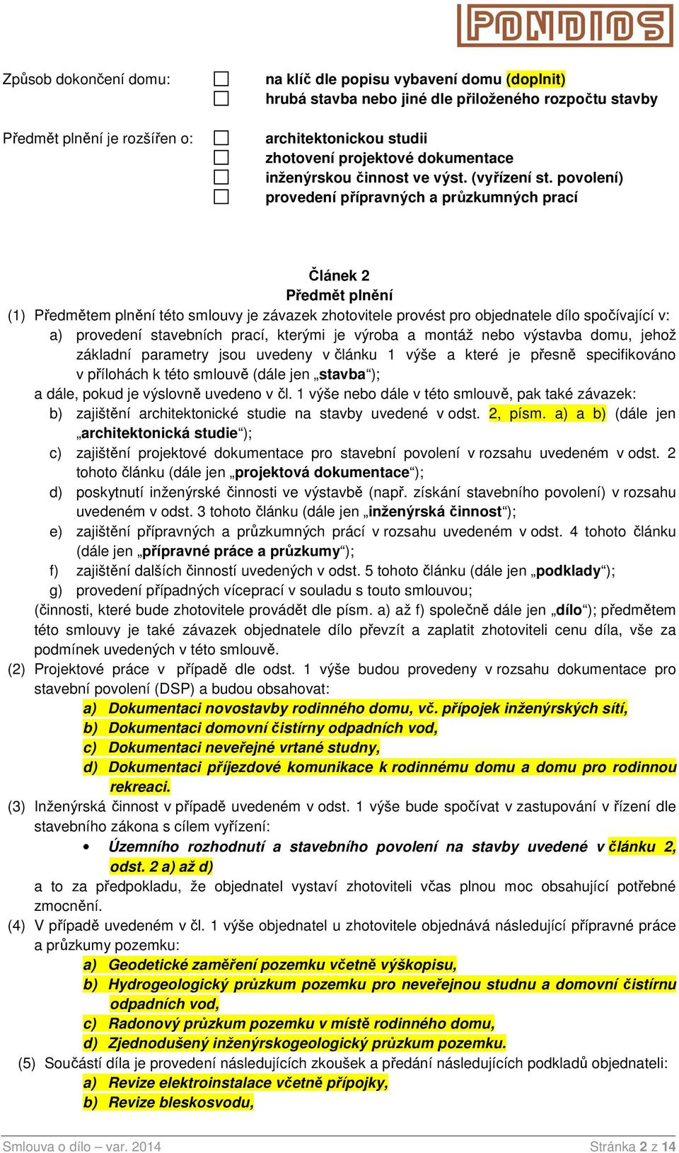 povolení) provedení přípravných a průzkumných prací Článek 2 Předmět plnění (1) Předmětem plnění této smlouvy je závazek zhotovitele provést pro objednatele dílo spočívající v: a) provedení