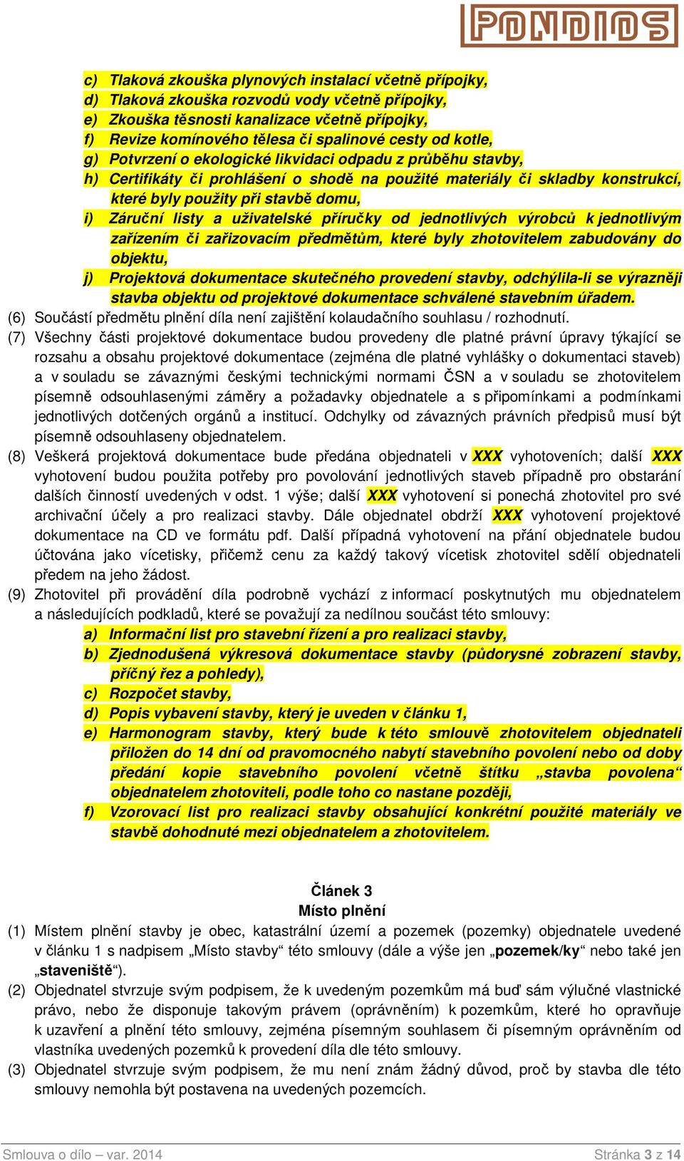 listy a uživatelské příručky od jednotlivých výrobců k jednotlivým zařízením či zařizovacím předmětům, které byly zhotovitelem zabudovány do objektu, j) Projektová dokumentace skutečného provedení