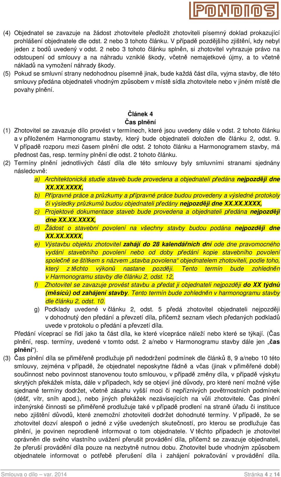 2 nebo 3 tohoto článku splněn, si zhotovitel vyhrazuje právo na odstoupení od smlouvy a na náhradu vzniklé škody, včetně nemajetkové újmy, a to včetně nákladů na vymožení náhrady škody.