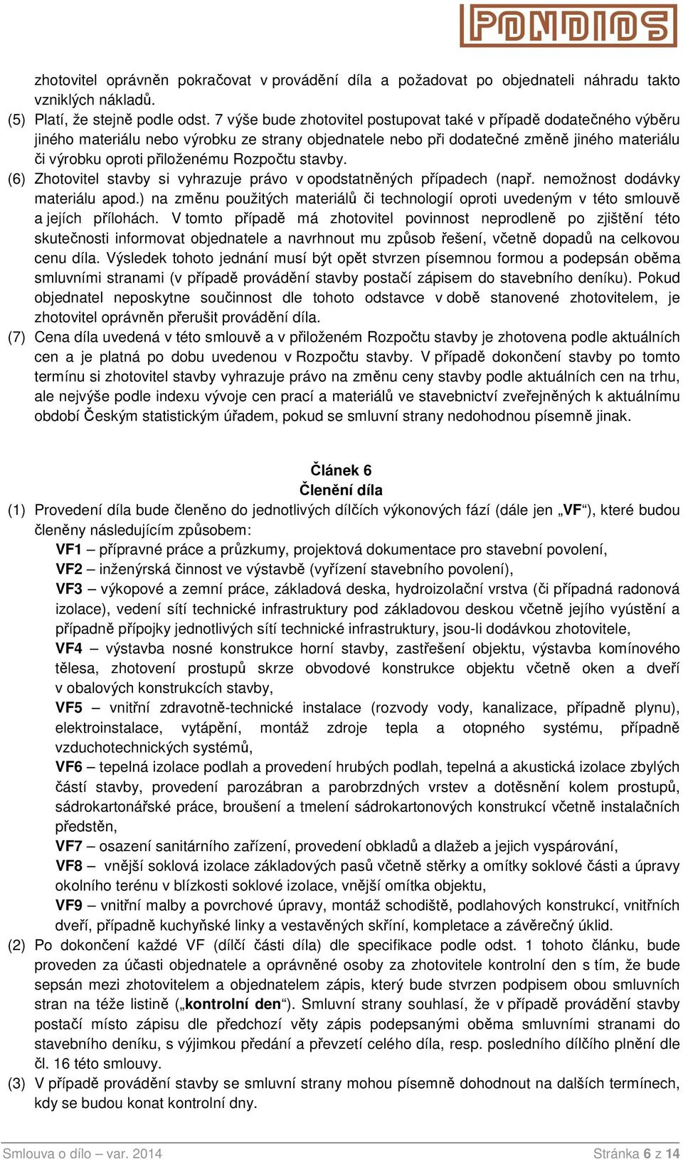 Rozpočtu stavby. (6) Zhotovitel stavby si vyhrazuje právo v opodstatněných případech (např. nemožnost dodávky materiálu apod.