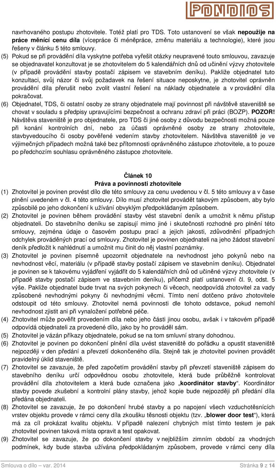 (5) Pokud se při provádění díla vyskytne potřeba vyřešit otázky neupravené touto smlouvou, zavazuje se objednavatel konzultovat je se zhotovitelem do 5 kalendářních dnů od učinění výzvy zhotovitele