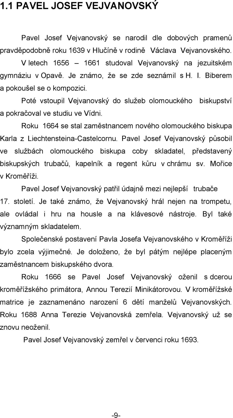 Poté vstoupil Vejvanovský do sluţeb olomouckého biskupství a pokračoval ve studiu ve Vídni. Roku 1664 se stal zaměstnancem nového olomouckého biskupa Karla z Liechtensteina-Castelcornu.