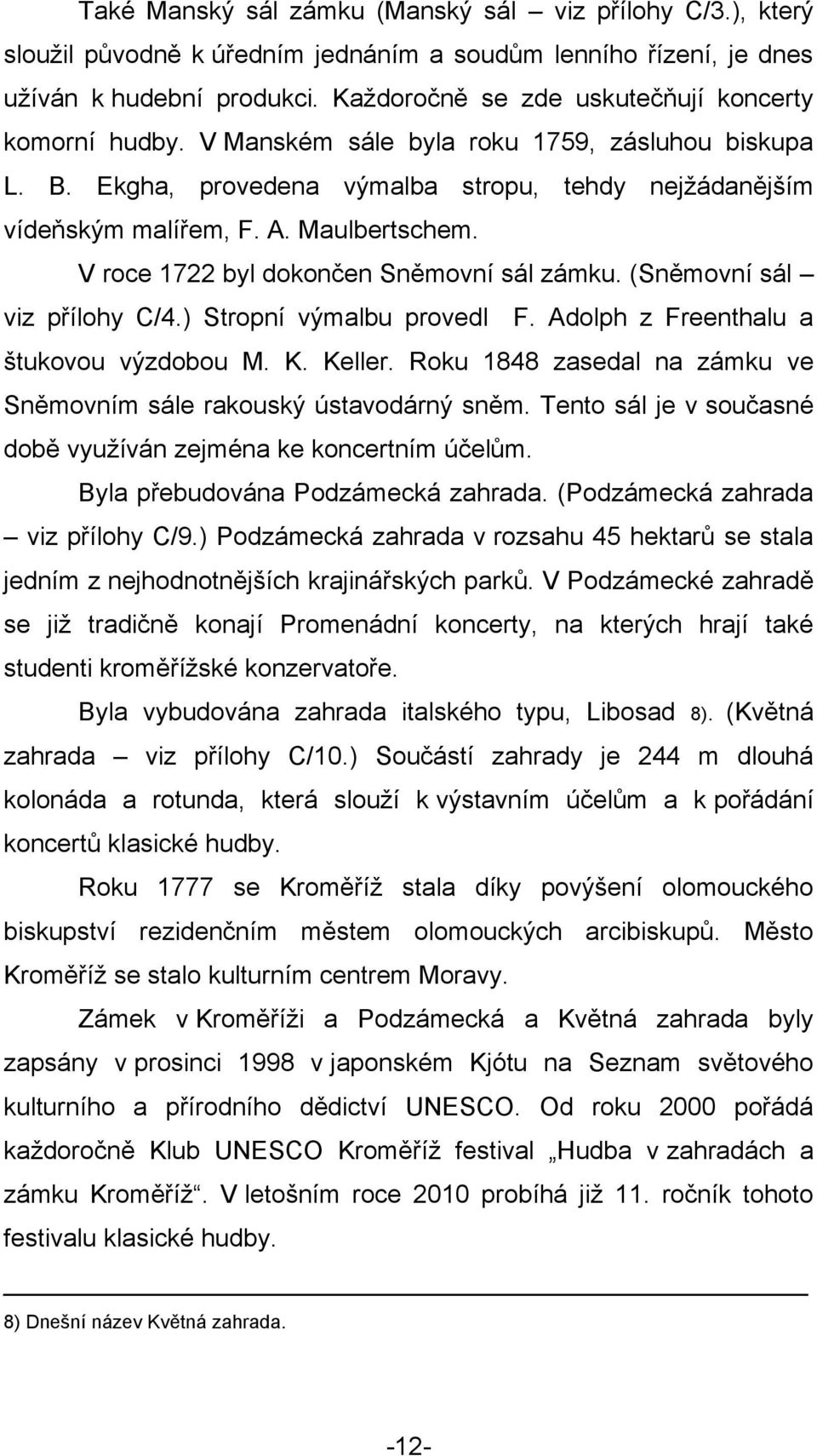 V roce 1722 byl dokončen Sněmovní sál zámku. (Sněmovní sál viz přílohy C/4.) Stropní výmalbu provedl F. Adolph z Freenthalu a štukovou výzdobou M. K. Keller.