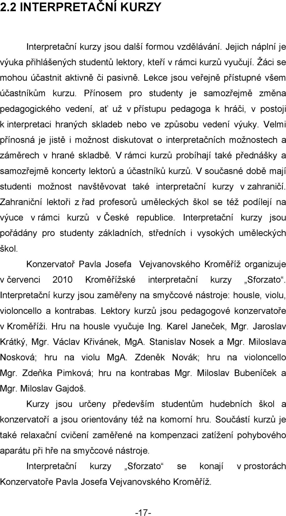 Přínosem pro studenty je samozřejmě změna pedagogického vedení, ať uţ v přístupu pedagoga k hráči, v postoji k interpretaci hraných skladeb nebo ve způsobu vedení výuky.