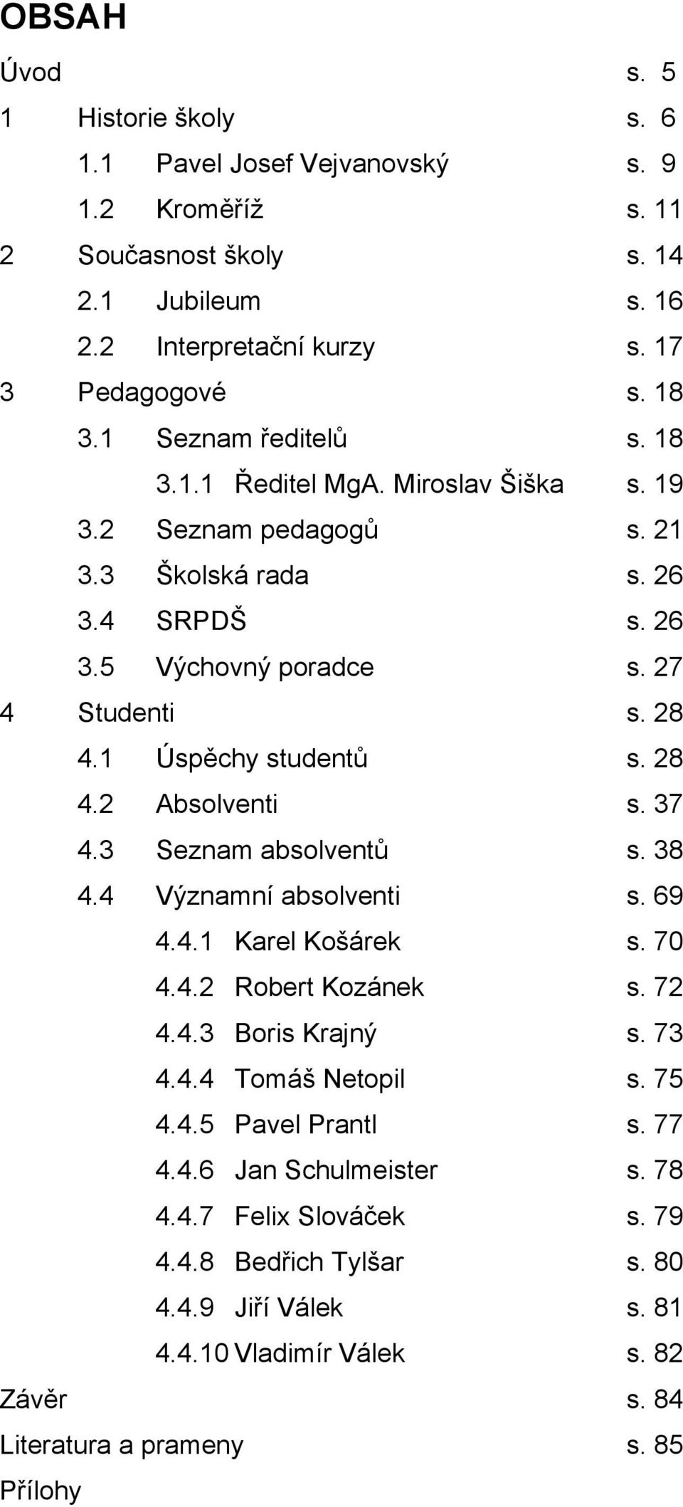 1 Úspěchy studentů s. 28 4.2 Absolventi s. 37 4.3 Seznam absolventů s. 38 4.4 Významní absolventi s. 69 4.4.1 Karel Košárek s. 70 4.4.2 Robert Kozánek s. 72 4.4.3 Boris Krajný s. 73 4.4.4 Tomáš Netopil s.