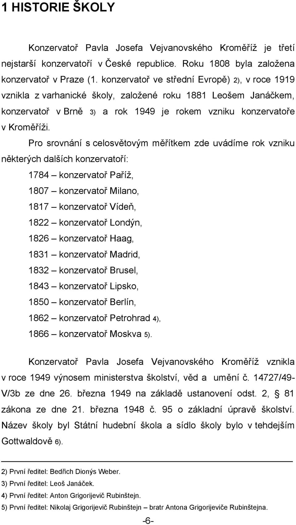 Pro srovnání s celosvětovým měřítkem zde uvádíme rok vzniku některých dalších konzervatoří: 1784 konzervatoř Paříţ, 1807 konzervatoř Milano, 1817 konzervatoř Vídeň, 1822 konzervatoř Londýn, 1826