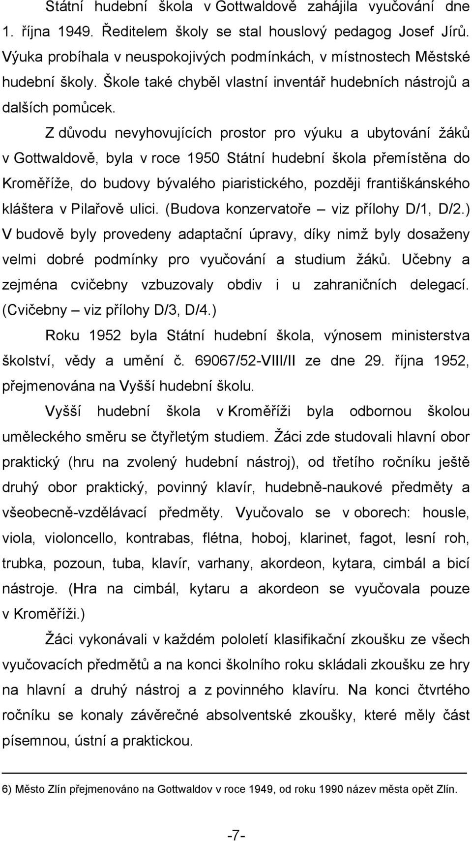 Z důvodu nevyhovujících prostor pro výuku a ubytování ţáků v Gottwaldově, byla v roce 1950 Státní hudební škola přemístěna do Kroměříţe, do budovy bývalého piaristického, později františkánského