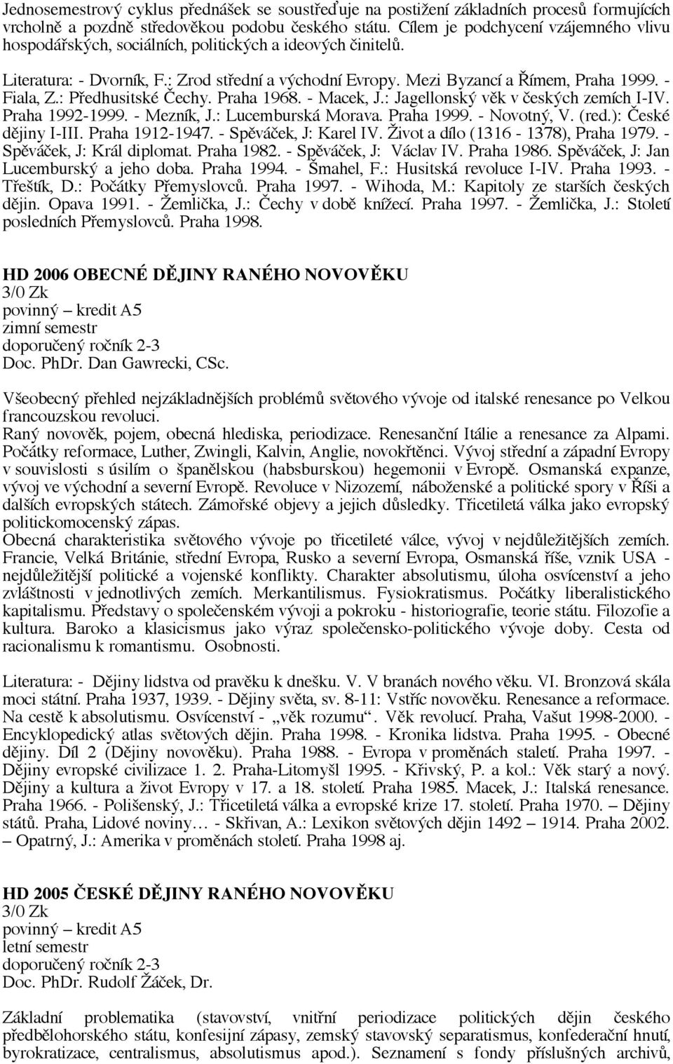 - Fiala, Z.: Předhusitské Čechy. Praha 1968. - Macek, J.: Jagellonský věk v českých zemích I-IV. Praha 1992-1999. - Mezník, J.: Lucemburská Morava. Praha 1999. - Novotný, V. (red.