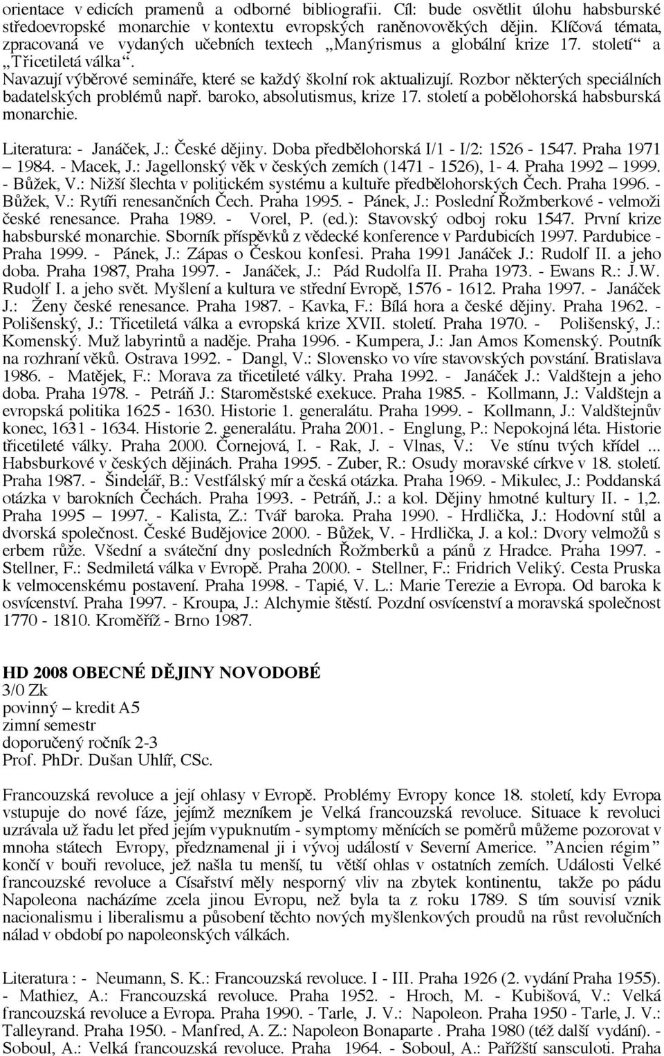 Rozbor některých speciálních badatelských problémů např. baroko, absolutismus, krize 17. století a pobělohorská habsburská monarchie. Literatura: - Janáček, J.: České dějiny.