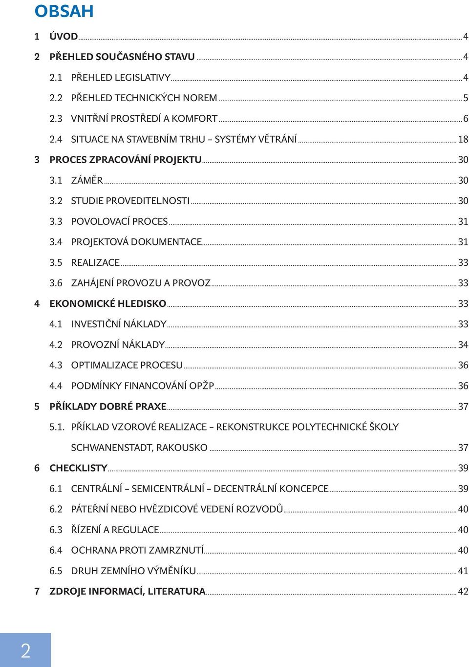 6 ZAHÁJENÍ PROVOZU A PROVOZ... 33 4 EKONOMICKÉ HLEDISKO... 33 4.1 INVESTIČNÍ NÁKLADY... 33 4.2 PROVOZNÍ NÁKLADY... 34 4.3 OPTIMALIZACE PROCESU... 36 4.4 PODMÍNKY FINANCOVÁNÍ OPŽP.