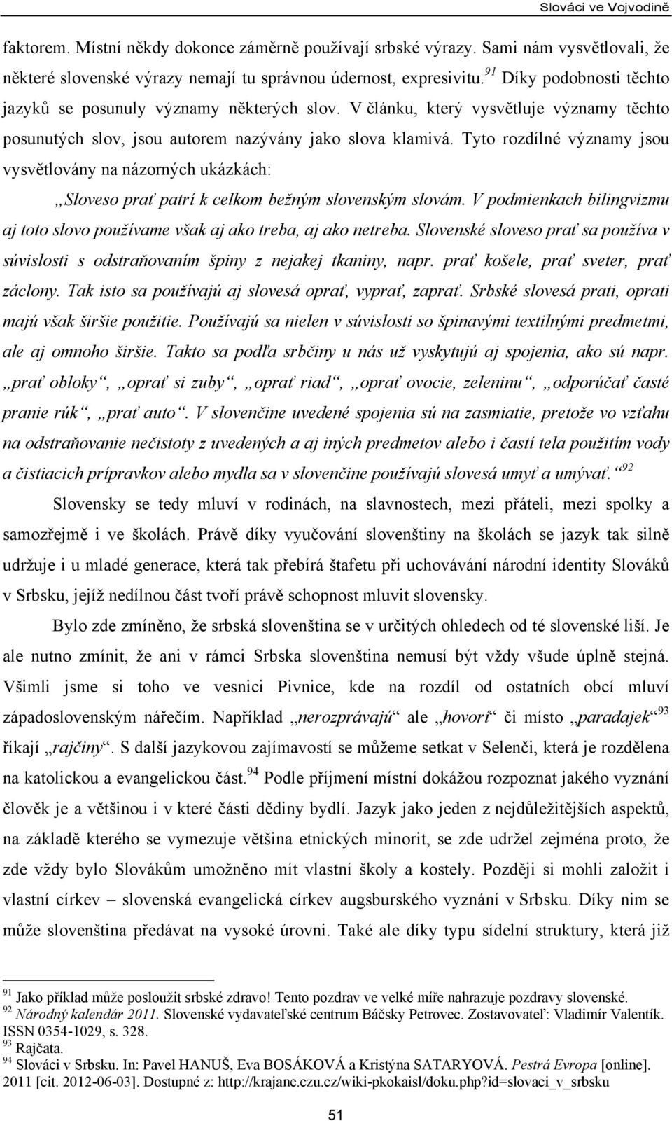 Tyto rozdílné významy jsou vysvětlovány na názorných ukázkách: Sloveso prať patrí k celkom bežným slovenským slovám.