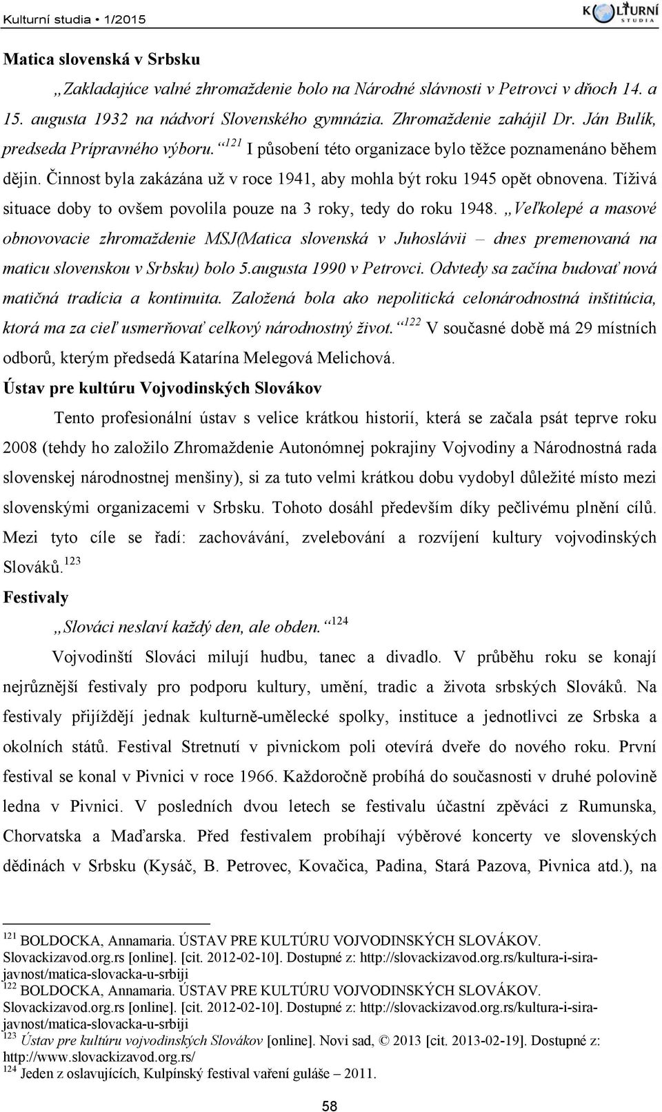 Činnost byla zakázána už v roce 1941, aby mohla být roku 1945 opět obnovena. Tíživá situace doby to ovšem povolila pouze na 3 roky, tedy do roku 1948.