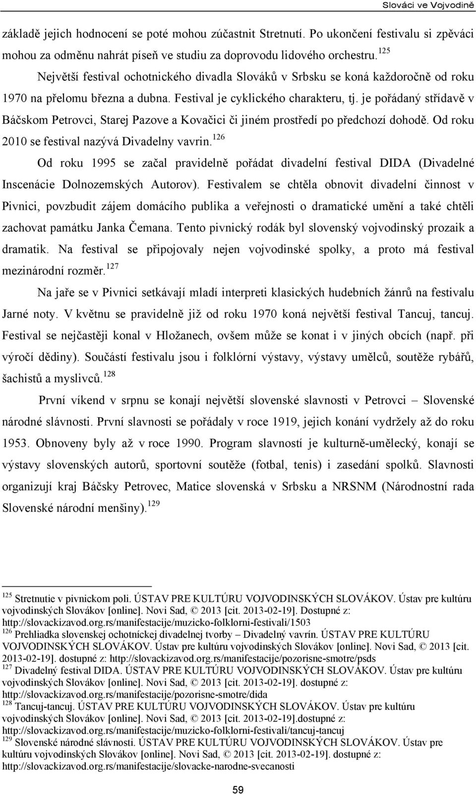 je pořádaný střídavě v Báčskom Petrovci, Starej Pazove a Kovačici či jiném prostředí po předchozí dohodě. Od roku 2010 se festival nazývá Divadelny vavrin.