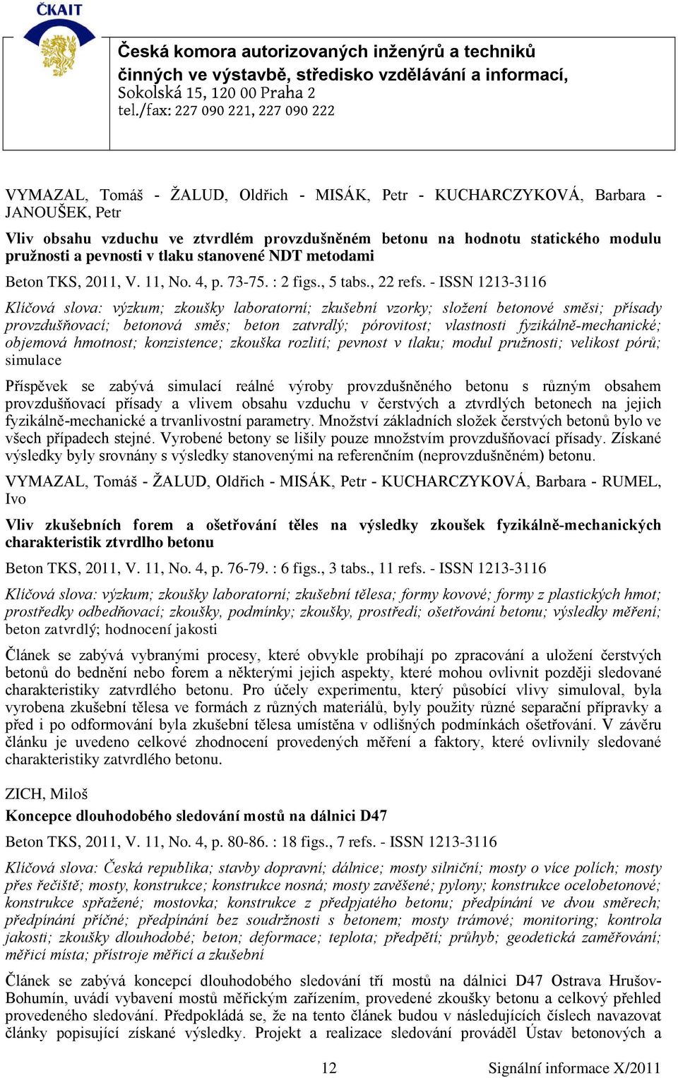 - ISSN 1213-3116 Klíčová slova: výzkum; zkoušky laboratorní; zkušební vzorky; složení betonové směsi; přísady provzdušňovací; betonová směs; beton zatvrdlý; pórovitost; vlastnosti