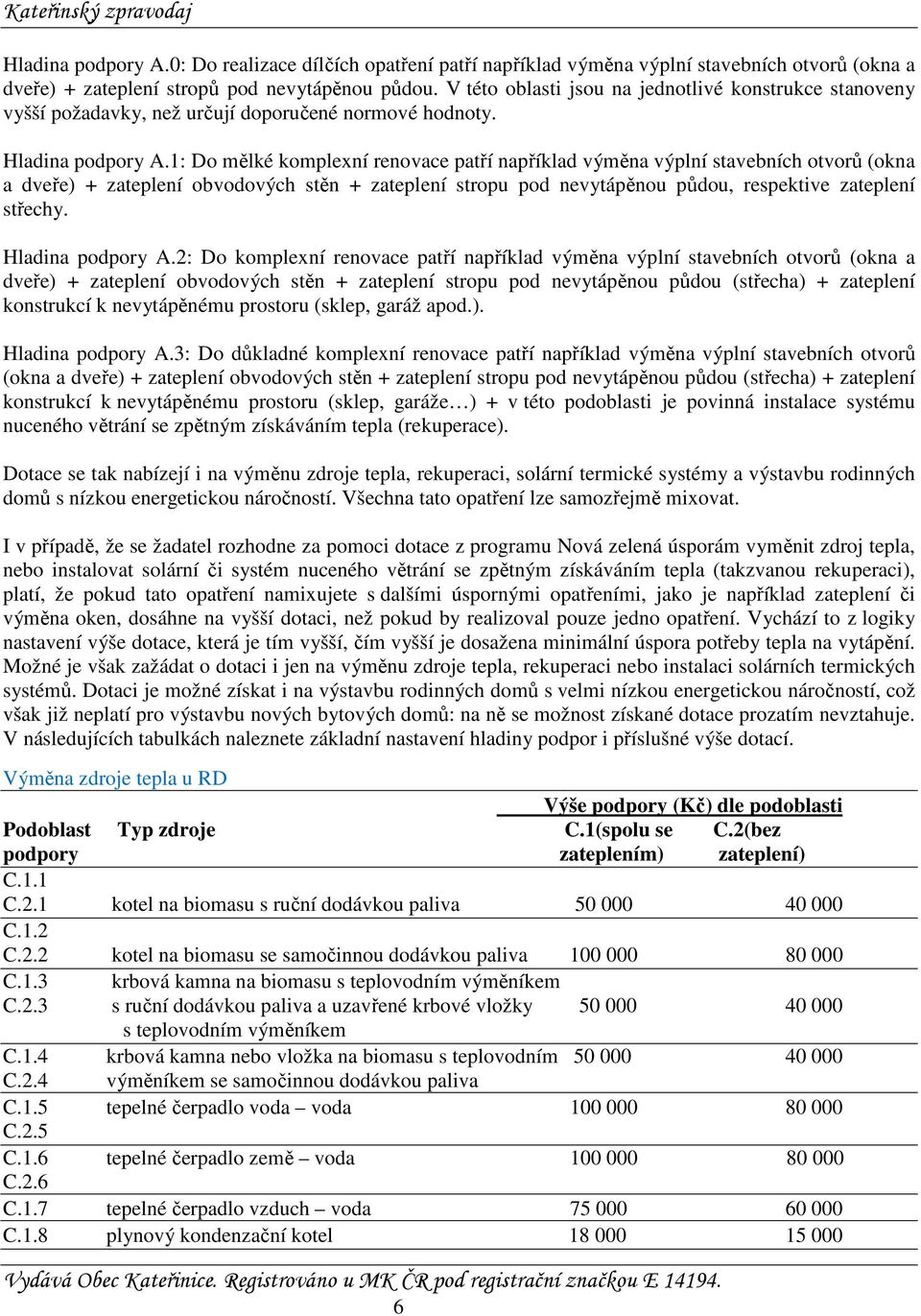 1: Do mělké komplexní renovace patří například výměna výplní stavebních otvorů (okna a dveře) + zateplení obvodových stěn + zateplení stropu pod nevytápěnou půdou, respektive zateplení střechy.