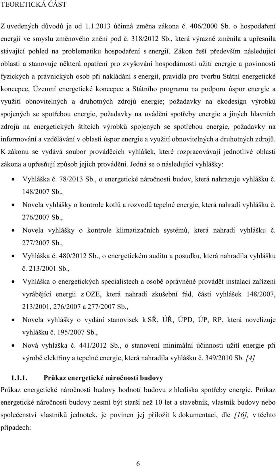 Zákon eší p edevším následující oblasti a stanovuje n která opat ení pro zvyšování hospodárnosti užití energie a povinnosti fyzických a právnických osob p i nakládání s energií, pravidla pro tvorbu