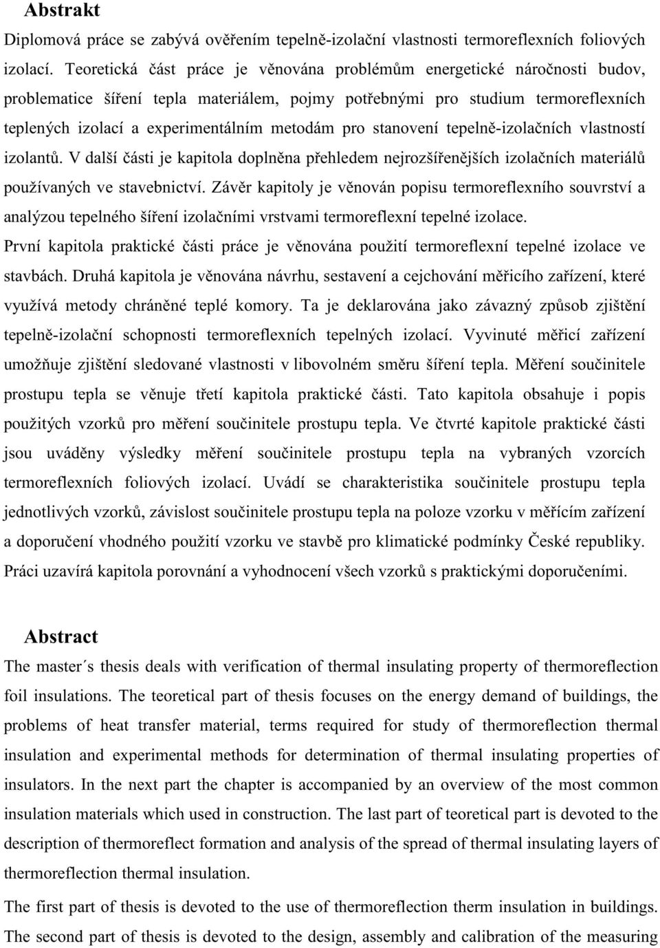 pro stanovení tepeln -izola ních vlastností izolant. V další ásti je kapitola dopln na p ehledem nejrozší en jších izola ních materiál používaných ve stavebnictví.